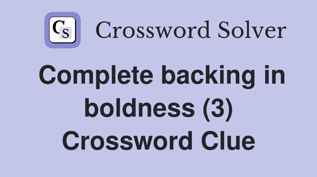 Complete backing in boldness (3) Crossword Clue
