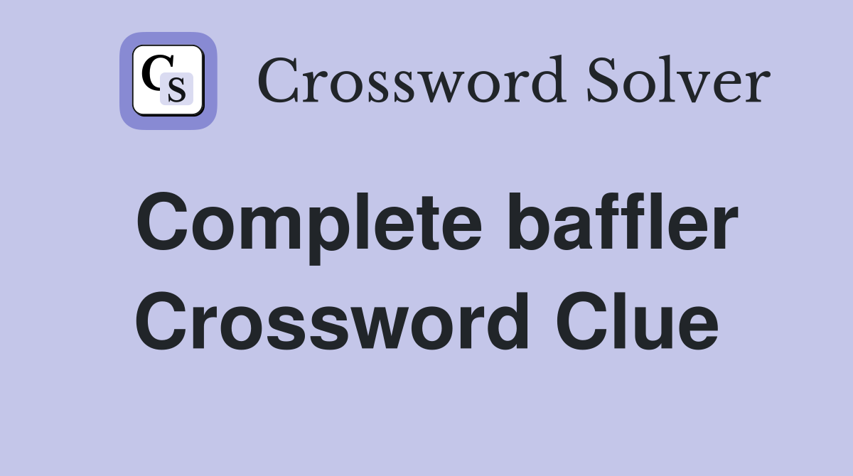 Complete baffler Crossword Clue
