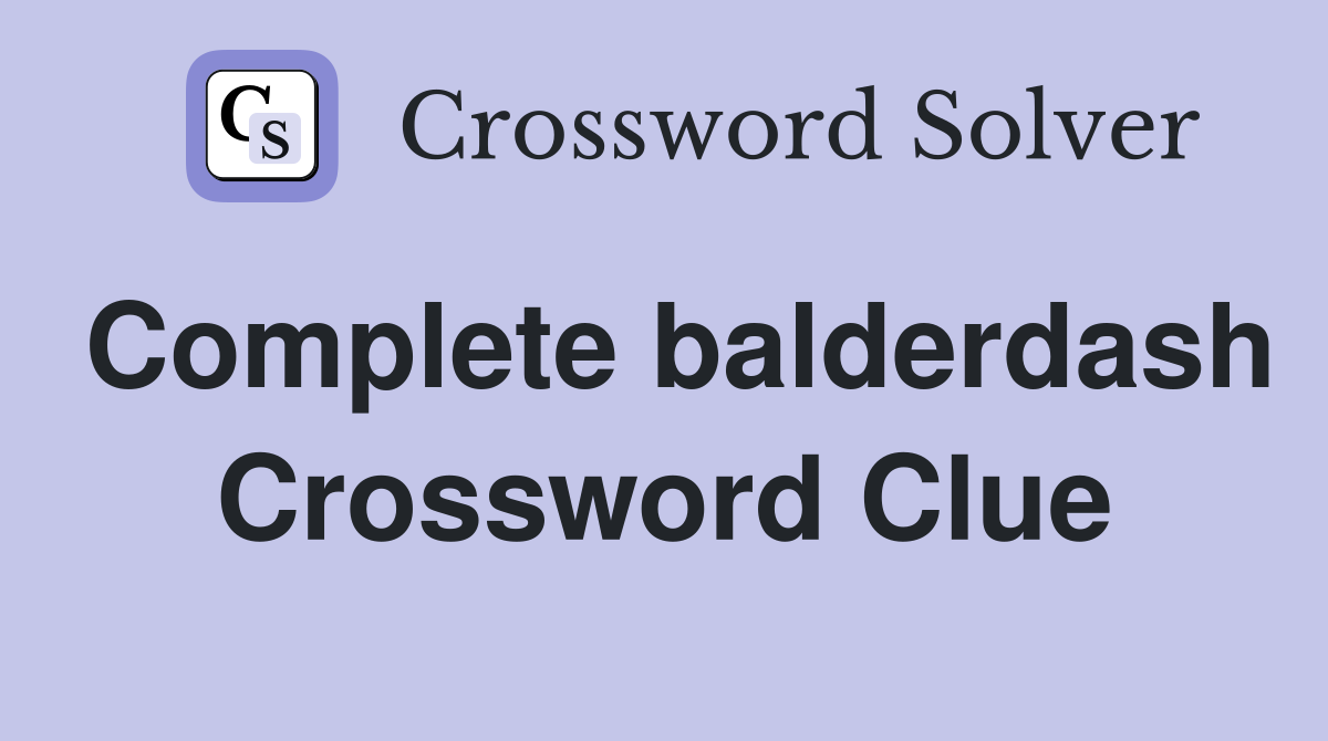 Complete balderdash Crossword Clue