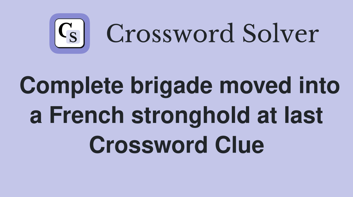 Complete brigade moved into a French stronghold at last Crossword Clue
