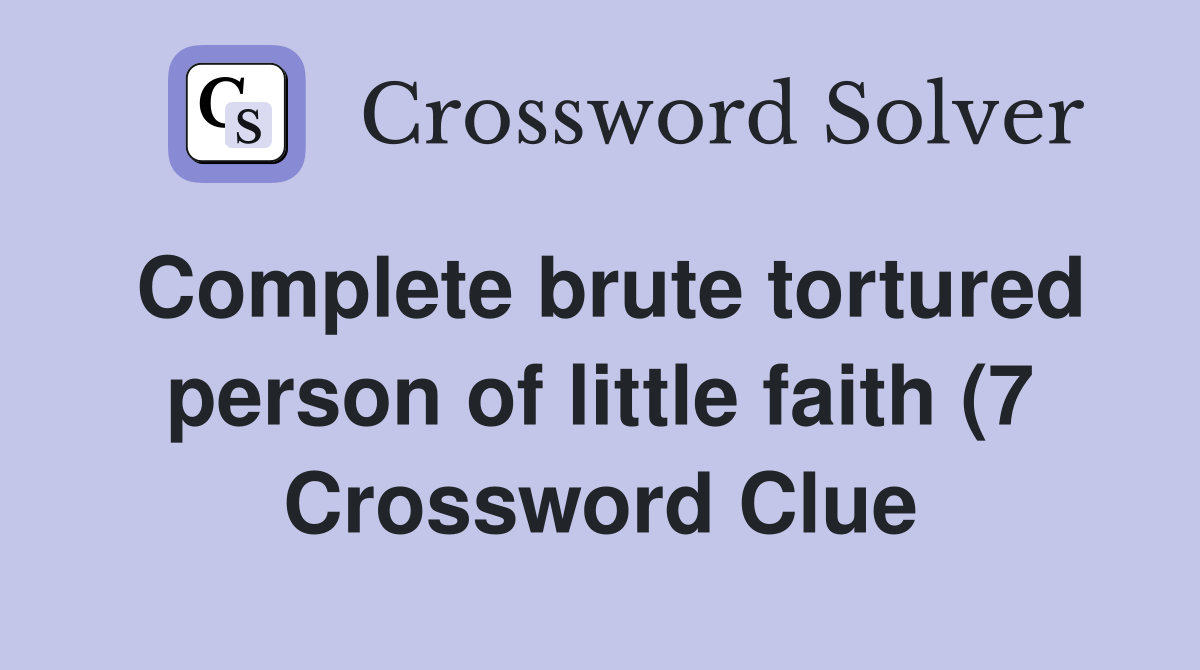 Complete brute tortured person of little faith (7) Crossword Clue Complete brute tortured person of little faith (7) Crossword Clue