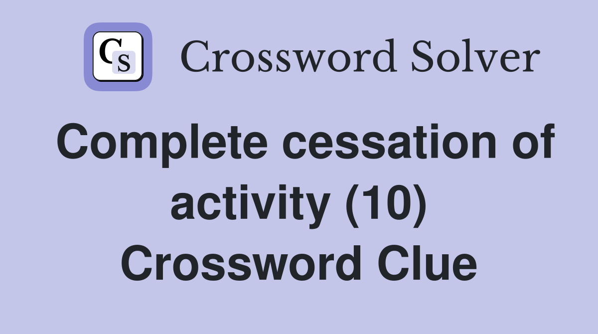 Complete cessation of activity (10) Crossword Clue