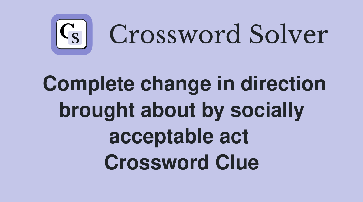 Complete change in direction brought about by socially acceptable act  Crossword Clue