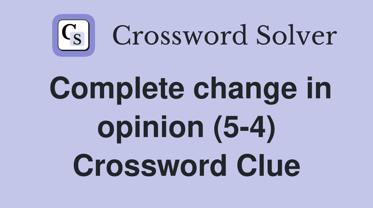 Complete change in opinion (5-4) Crossword Clue