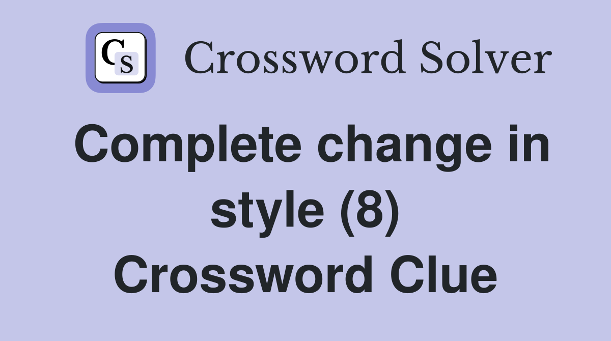 Complete change in style (8) Crossword Clue