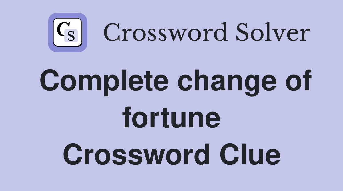 Complete change of fortune Crossword Clue