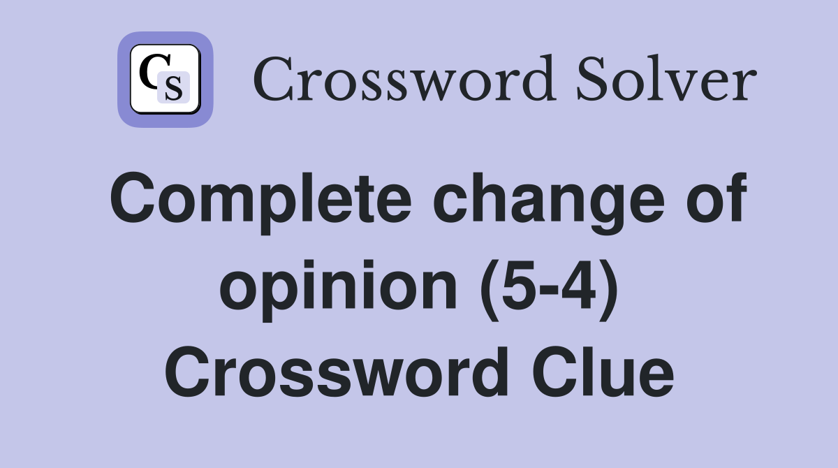 Complete change of opinion (5-4) Crossword Clue