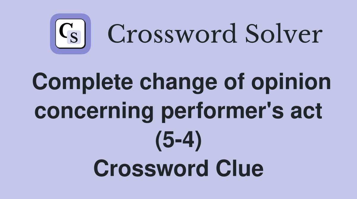 Complete change of opinion concerning performer's act (5-4) Crossword Clue