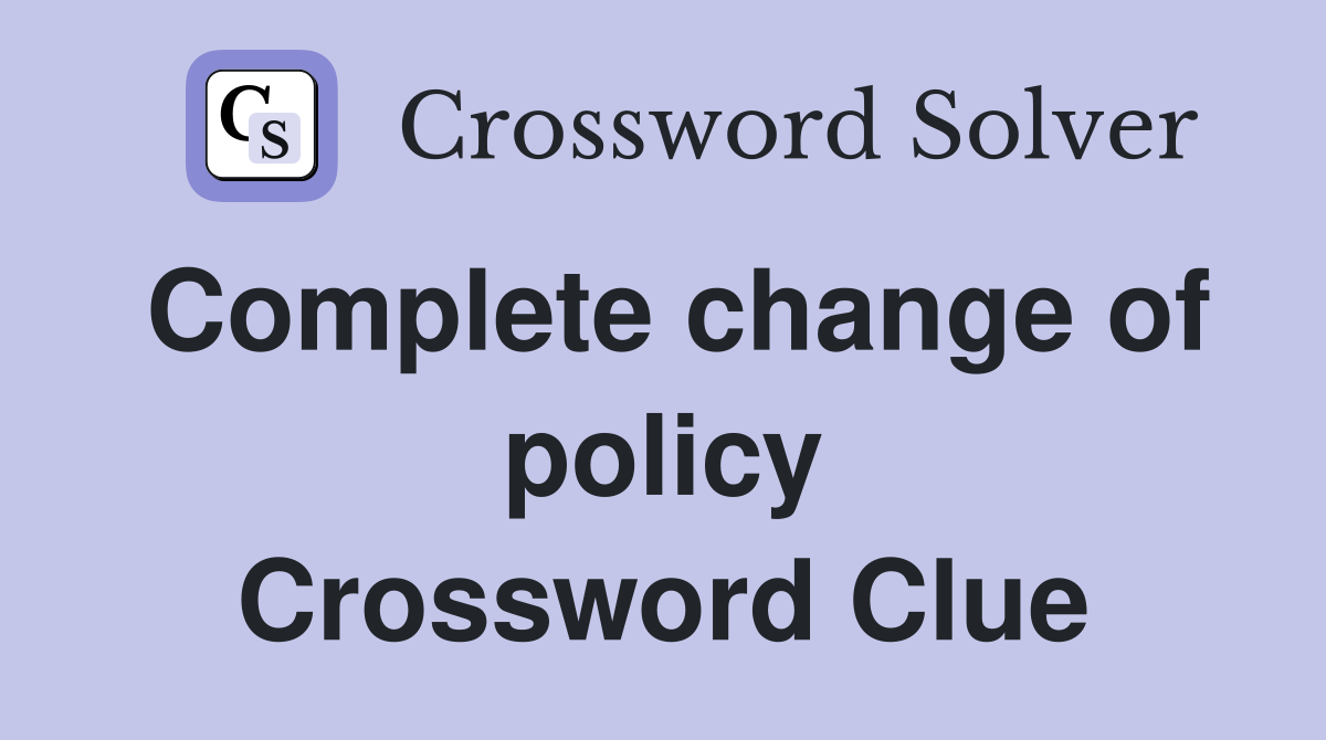 Complete change of policy Crossword Clue