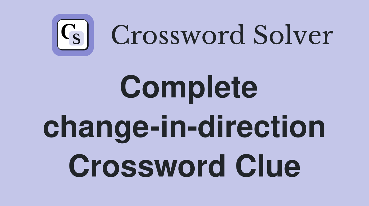 Complete change-in-direction Crossword Clue
