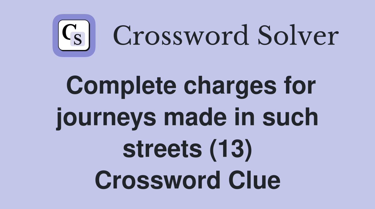 Complete charges for journeys made in such streets (13) Crossword Clue