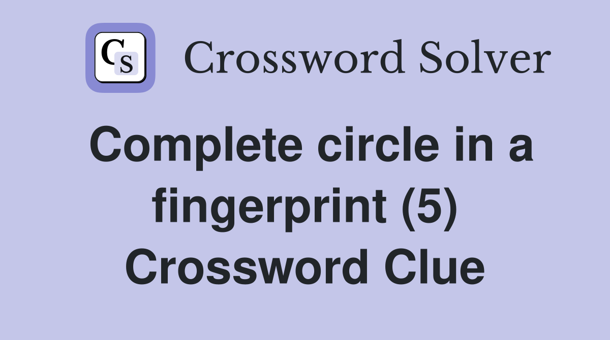 Complete circle in a fingerprint (5) Crossword Clue