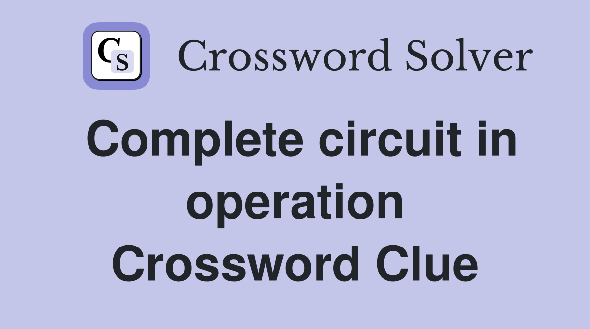 Complete circuit in operation Crossword Clue