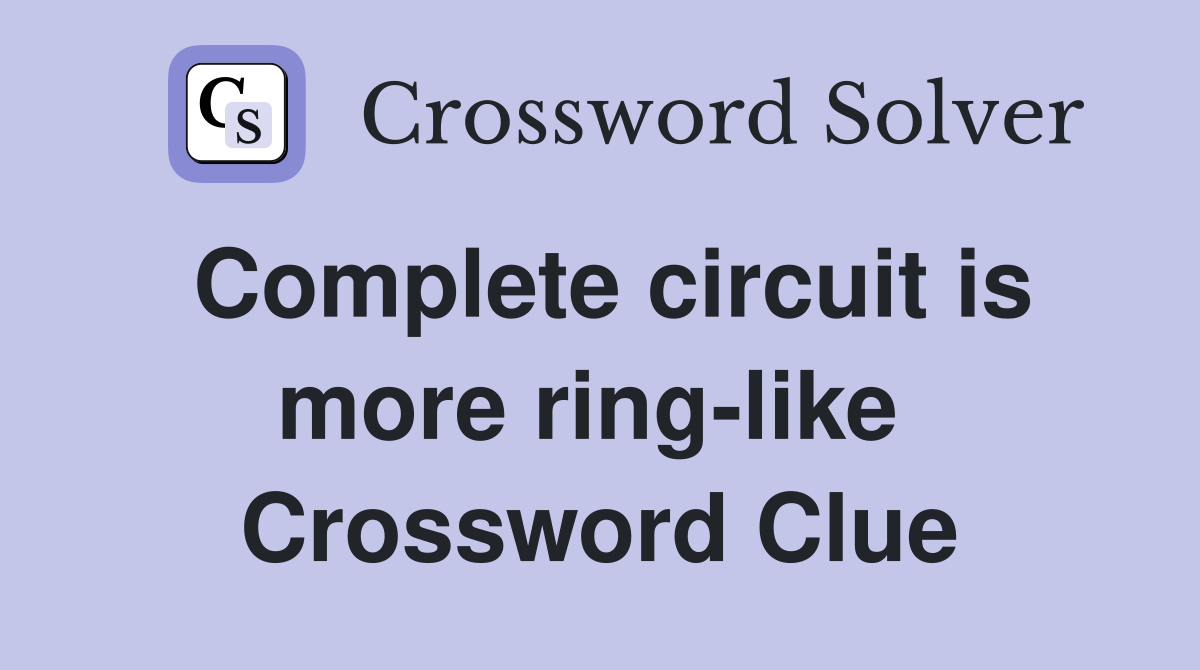 Complete circuit is more ring-like  Crossword Clue