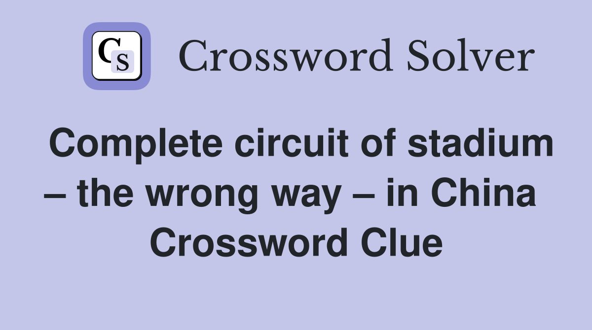 Complete circuit of stadium – the wrong way – in China  Crossword Clue