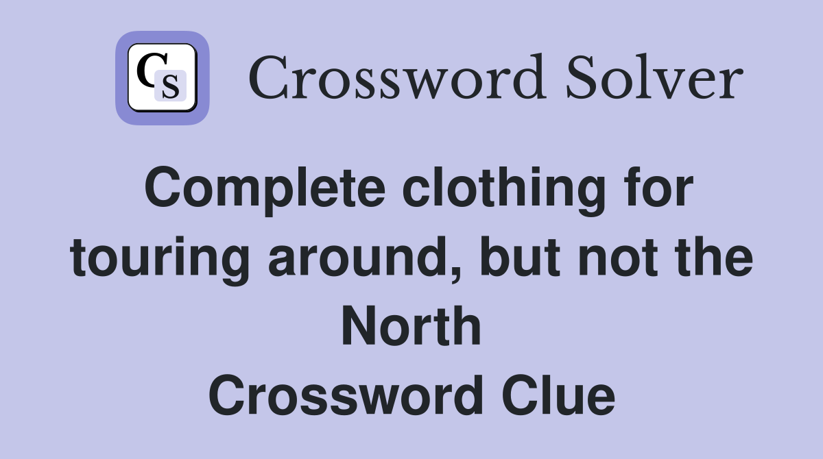 Complete clothing for touring around, but not the North Crossword Clue