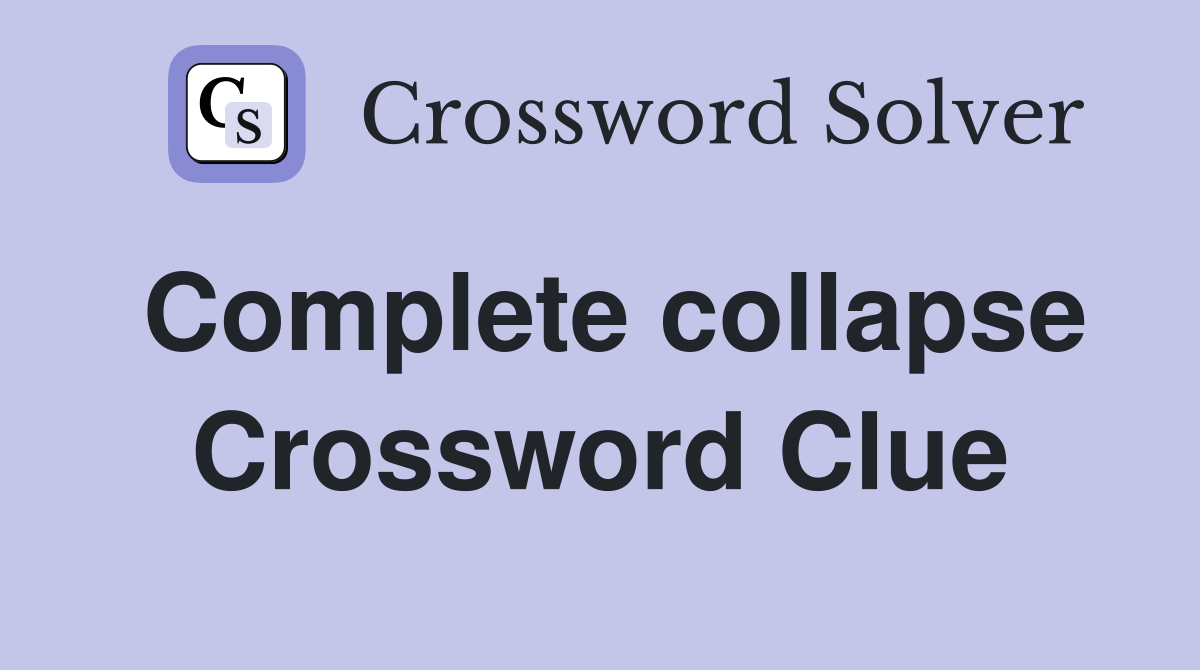 Complete collapse Crossword Clue
