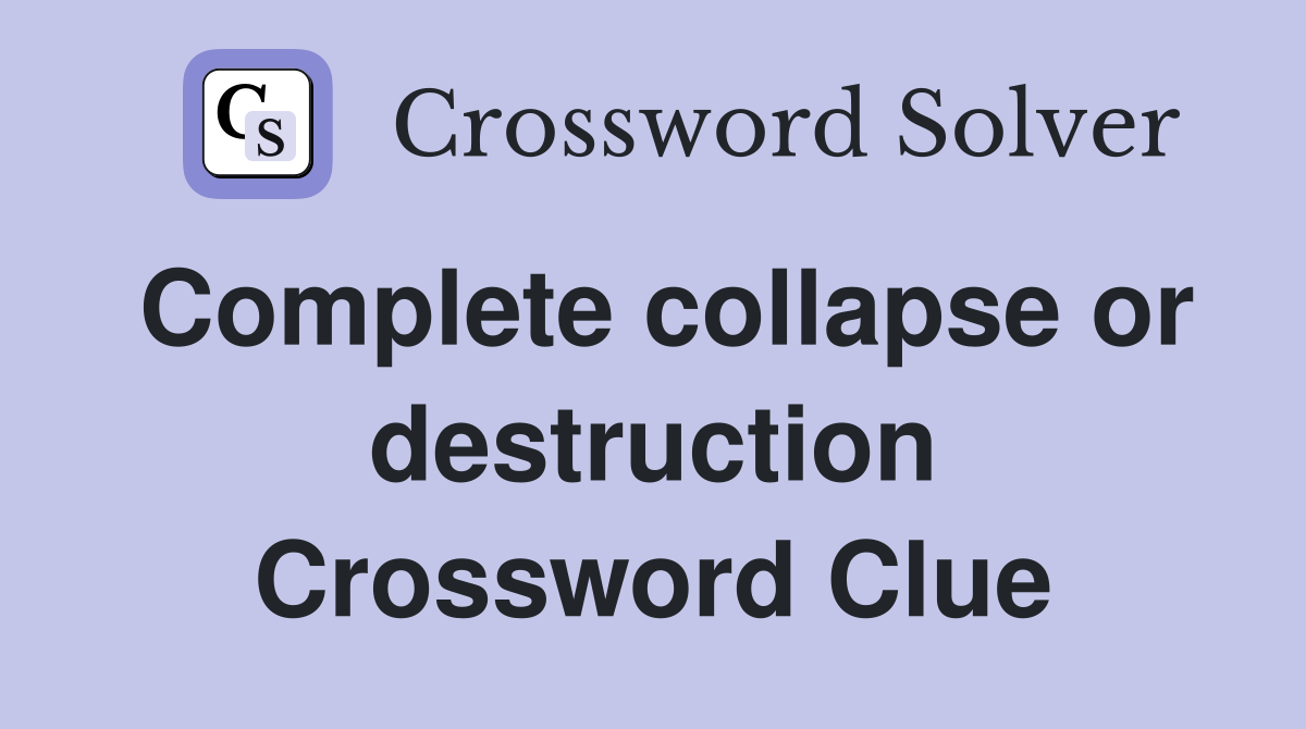 Complete collapse or destruction Crossword Clue
