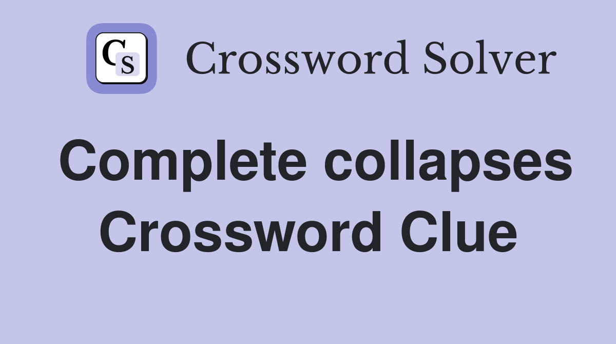Complete collapses Crossword Clue