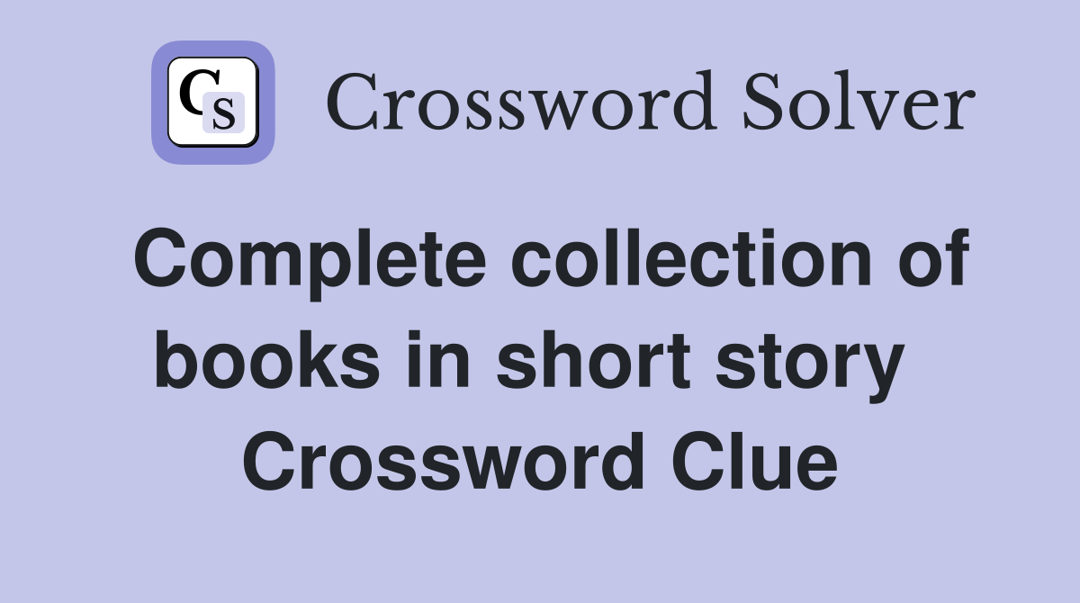 Complete collection of books in short story  Crossword Clue