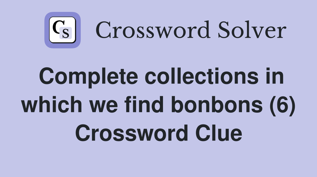 Complete collections in which we find bonbons (6) Crossword Clue