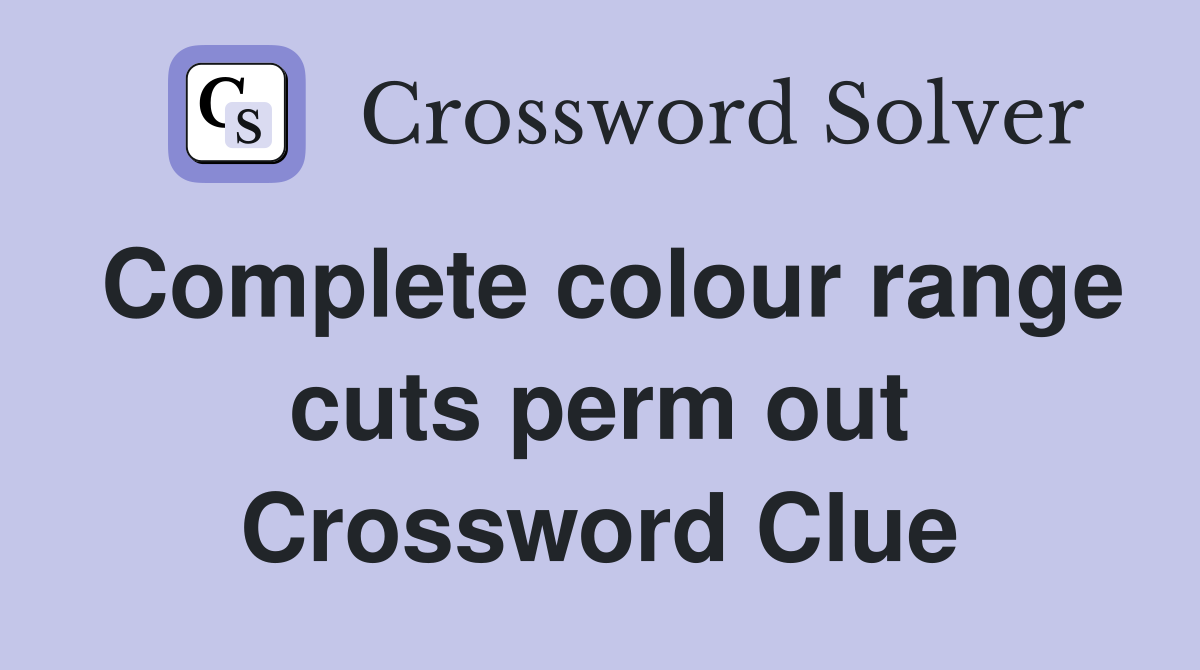 Complete colour range cuts perm out Crossword Clue