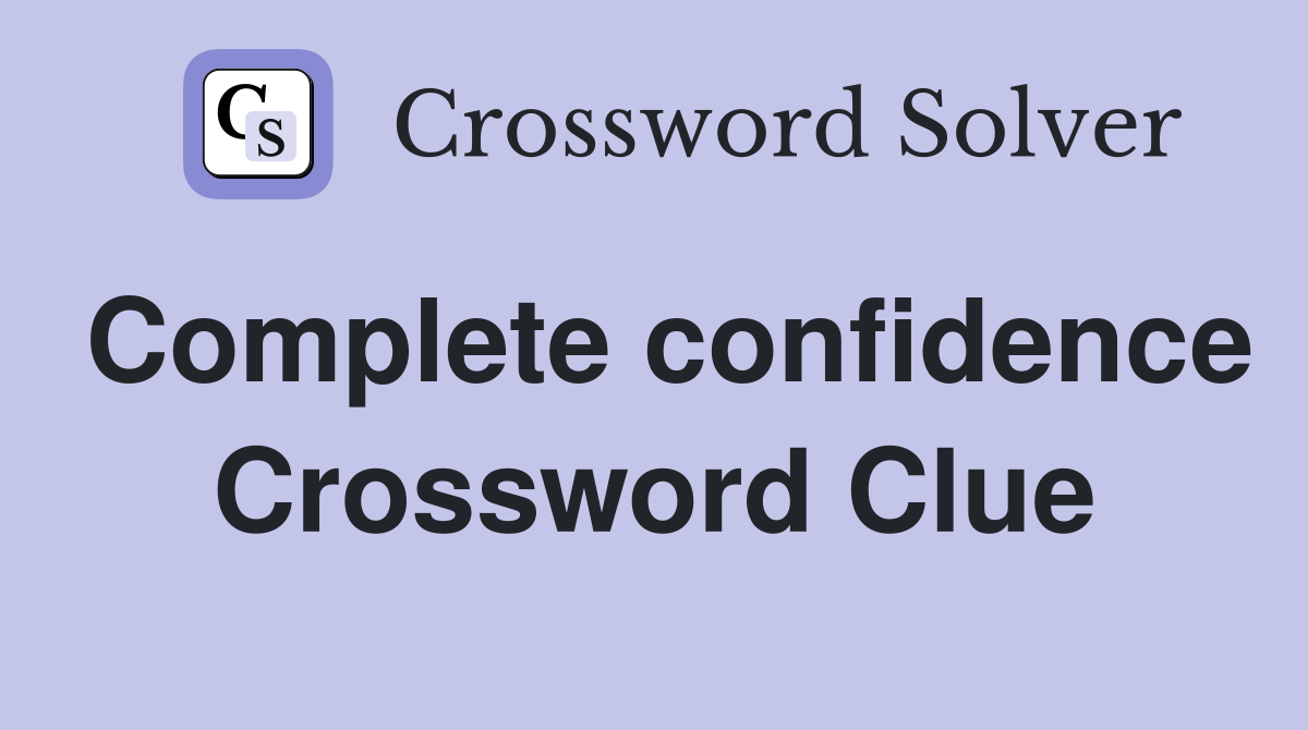 Complete confidence Crossword Clue