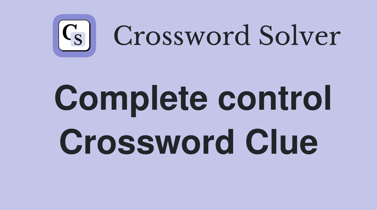 Complete control Crossword Clue