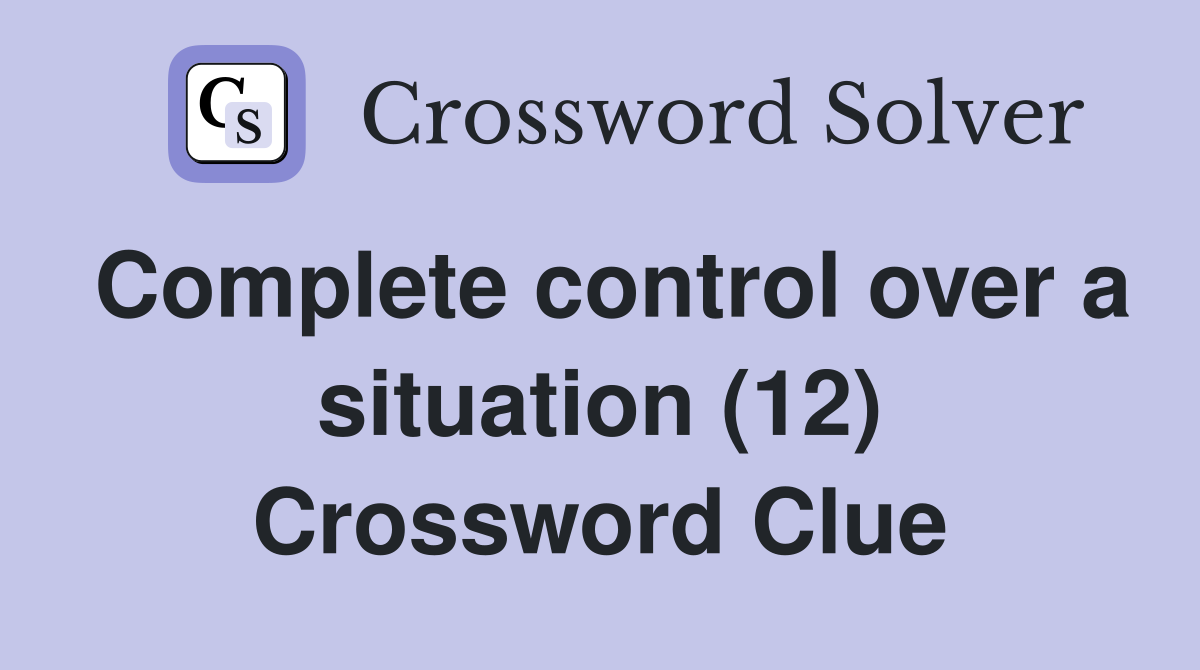 Complete control over a situation (12) Crossword Clue