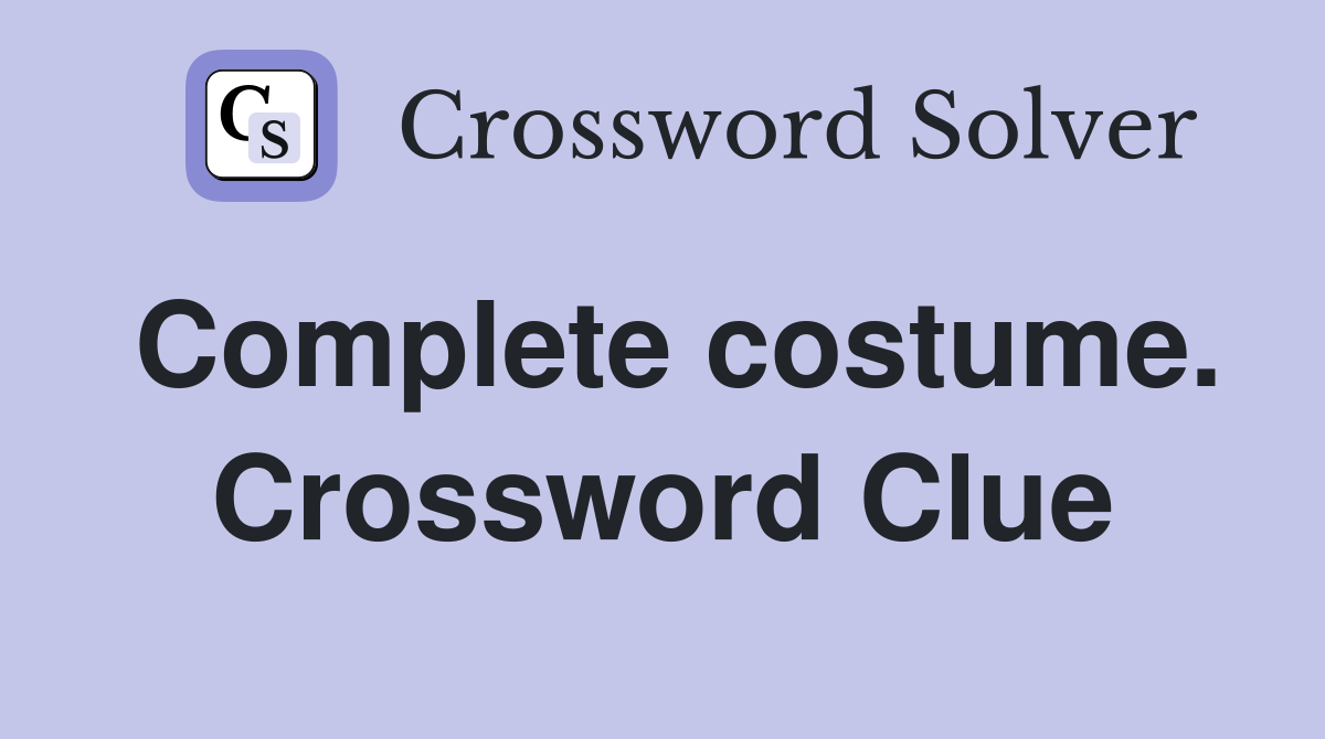 Complete costume. Crossword Clue