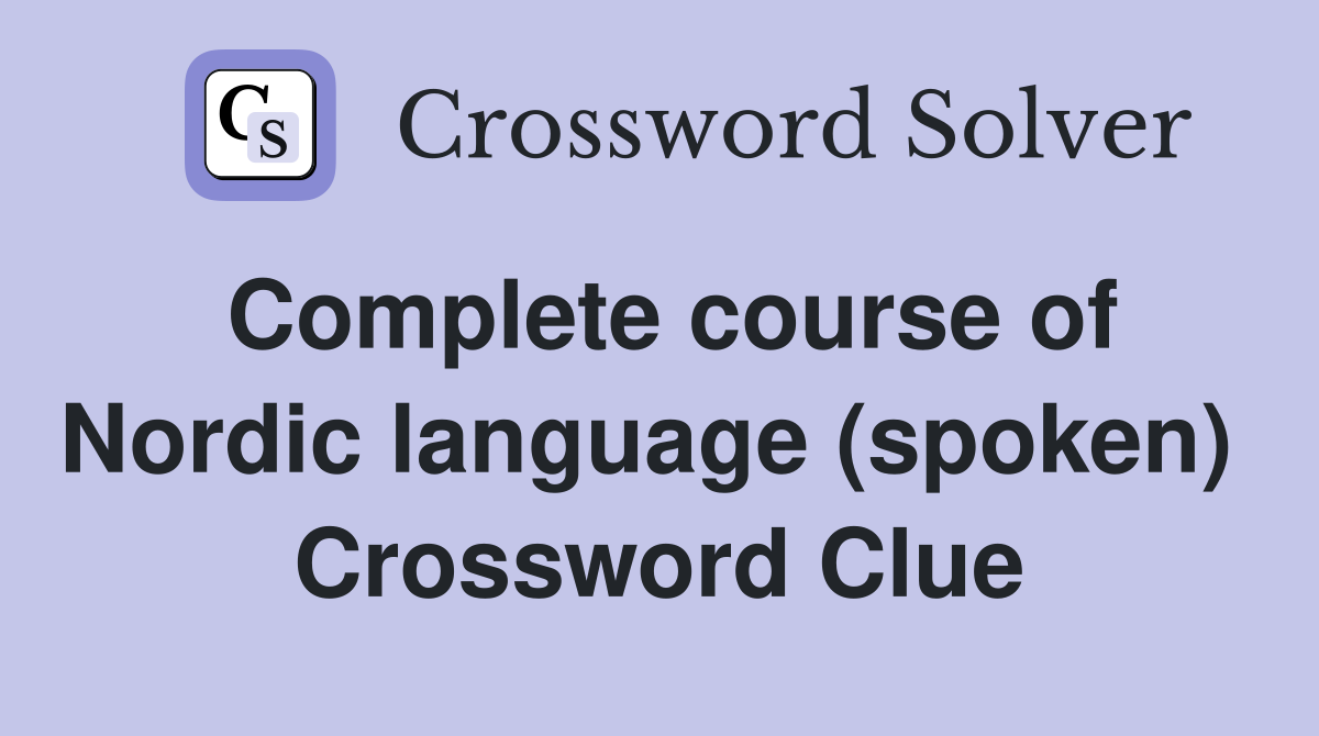 Complete course of Nordic language (spoken)  Crossword Clue