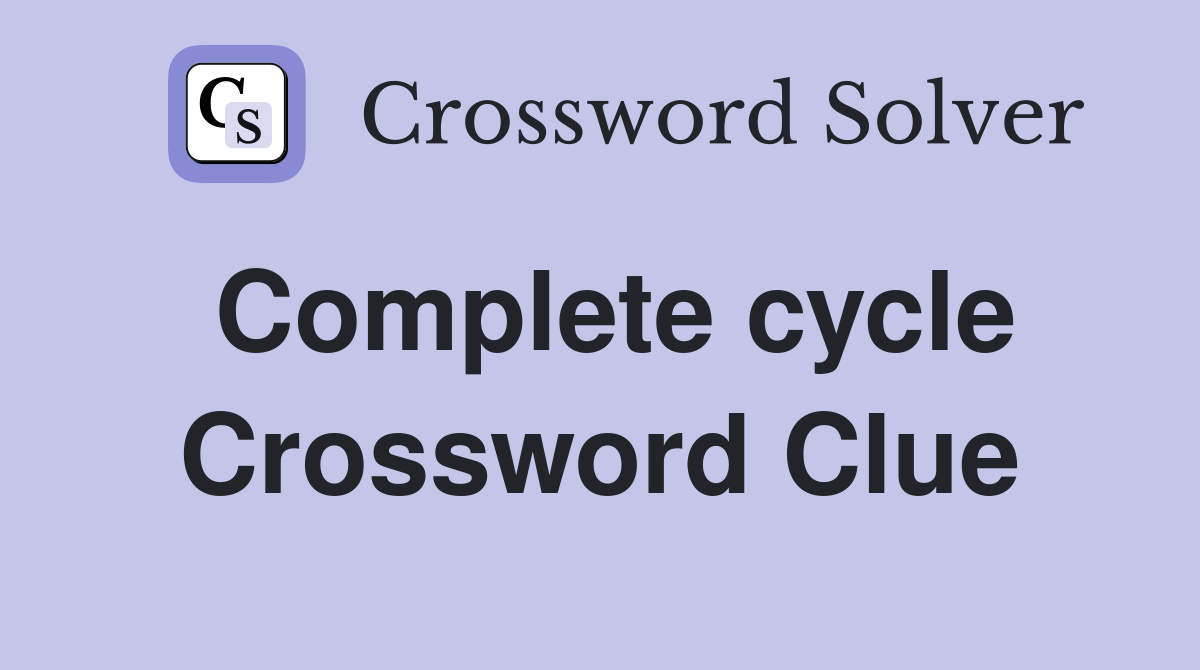 Complete cycle Crossword Clue