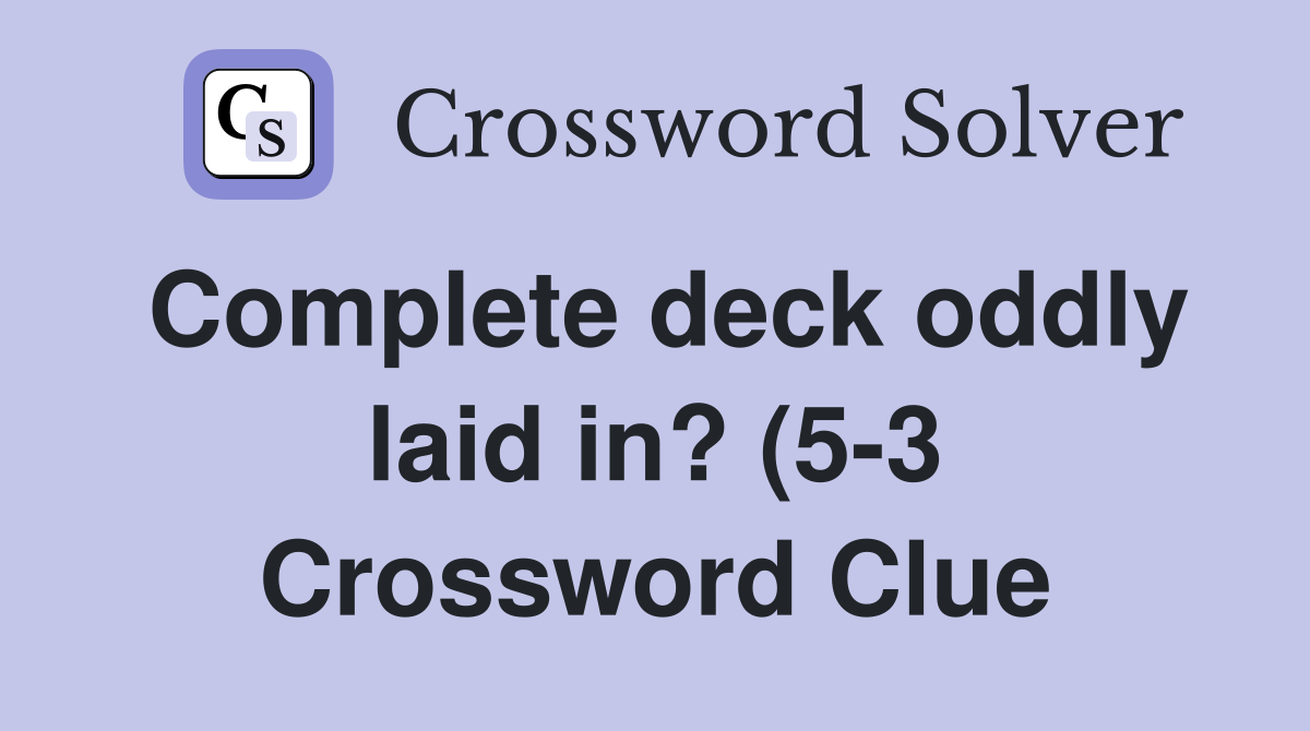 Complete deck oddly laid in? (5 3) Crossword Clue Answers Crossword Complete deck oddly laid in? (5 3) Crossword Clue Answers Crossword