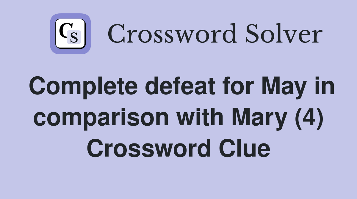 Complete defeat for May in comparison with Mary (4) Crossword Clue