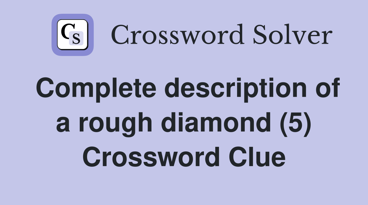 Complete description of a rough diamond (5) Crossword Clue