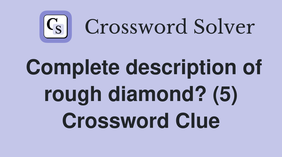 Complete description of rough diamond? (5) Crossword Clue
