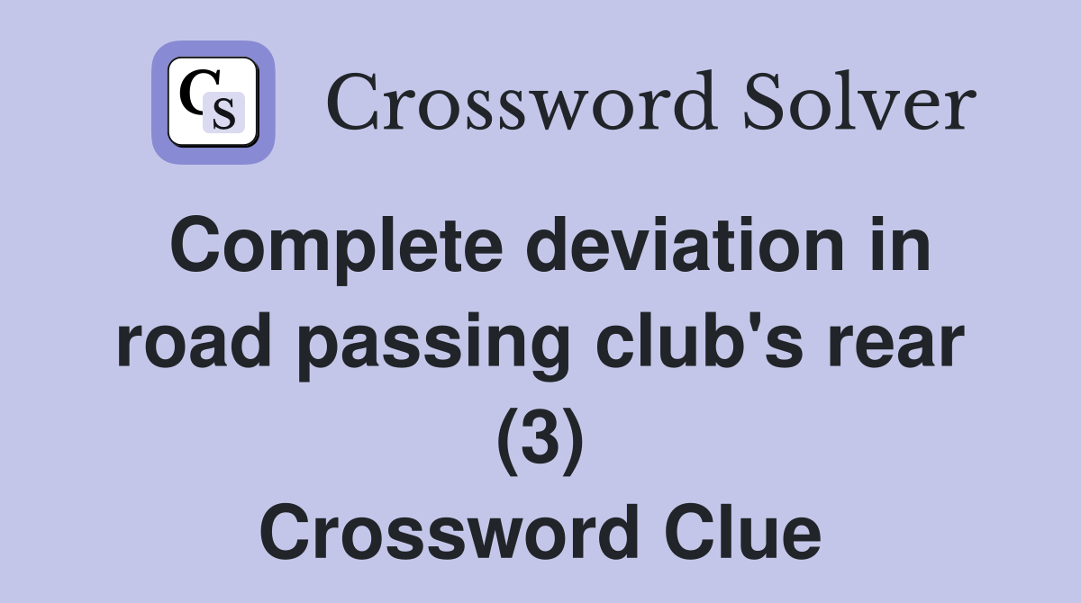 Complete deviation in road passing club's rear (3) Crossword Clue