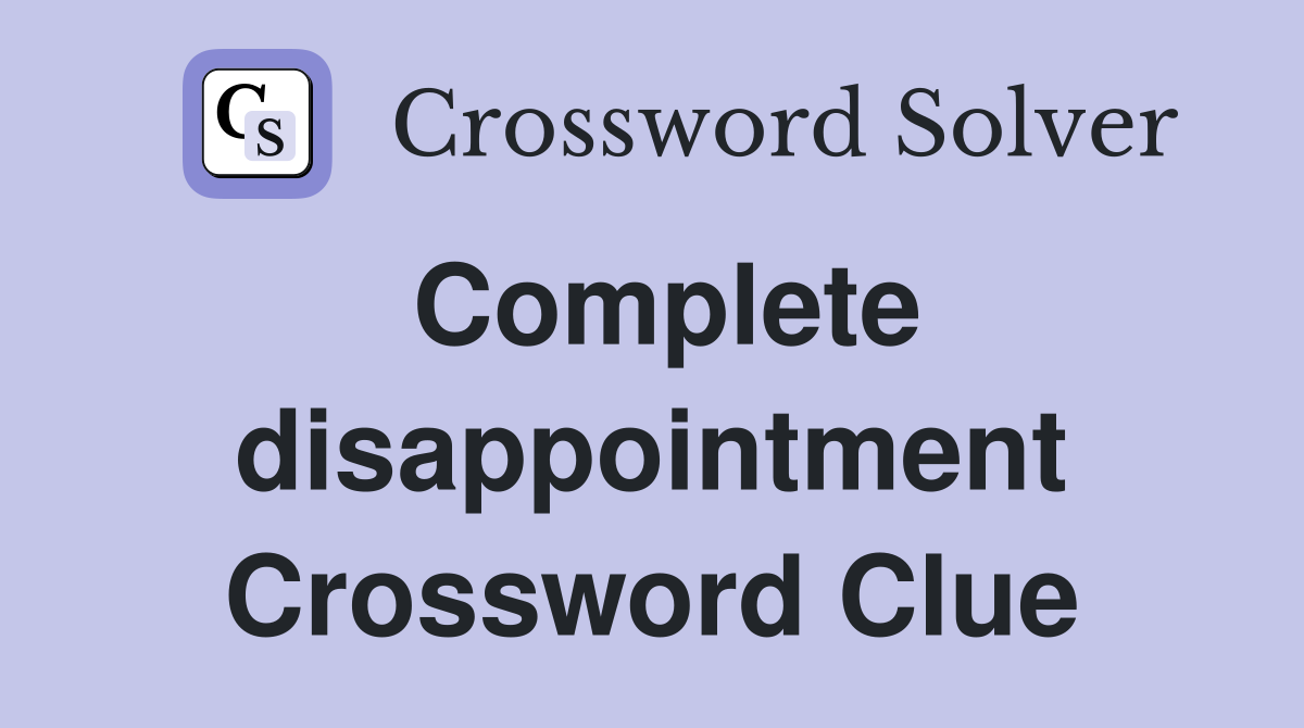 Complete disappointment Crossword Clue