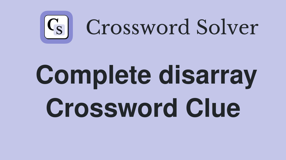 Complete disarray Crossword Clue