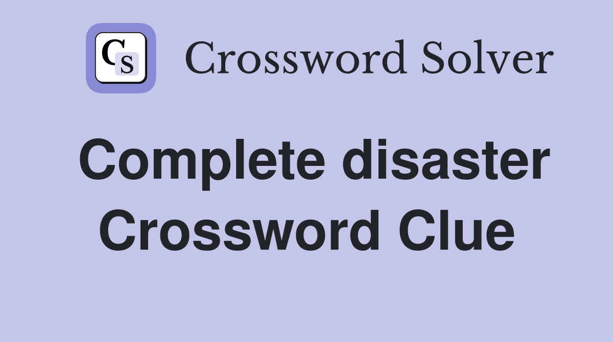Complete disaster Crossword Clue Answers Crossword Solver