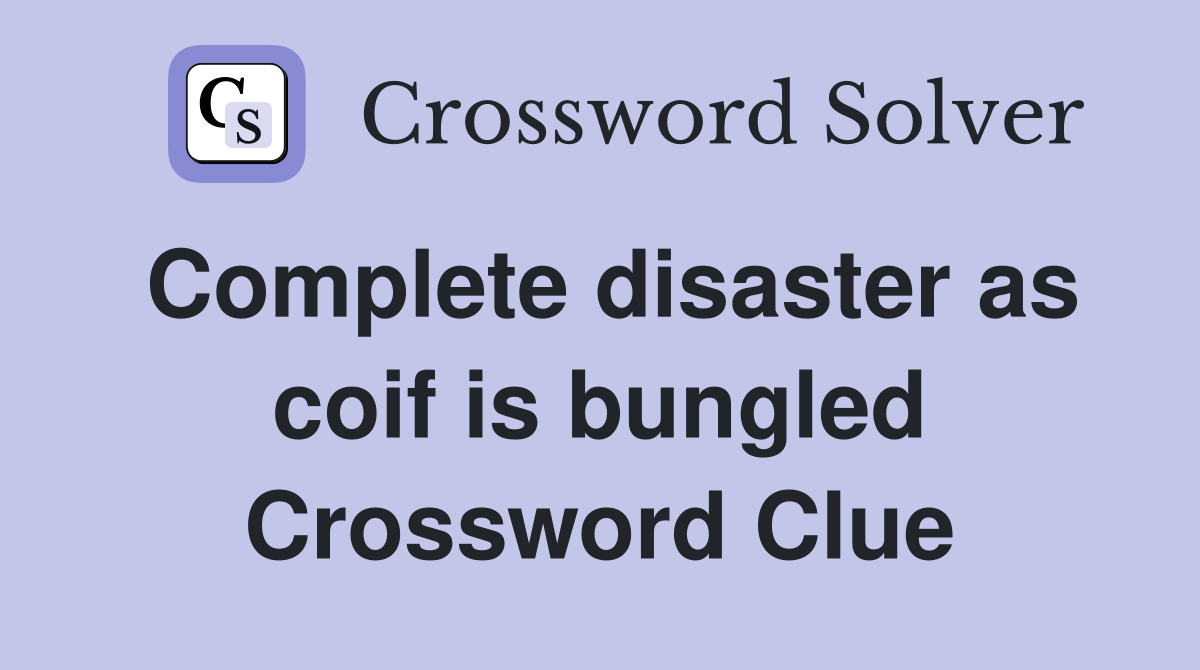 Complete disaster as coif is bungled - Crossword Clue Answers ...