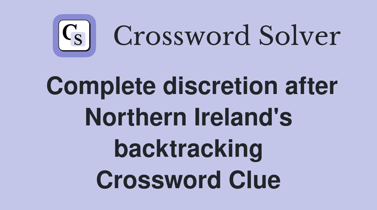 Complete discretion after Northern Ireland's backtracking Crossword Clue