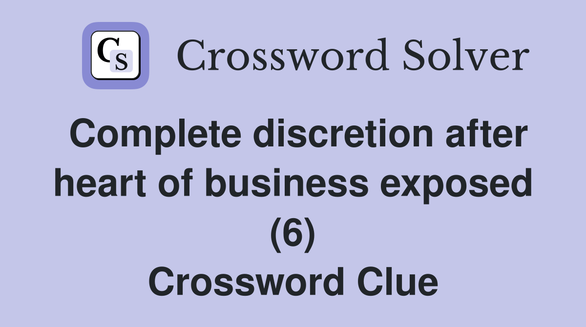 Complete discretion after heart of business exposed (6) Crossword Clue
