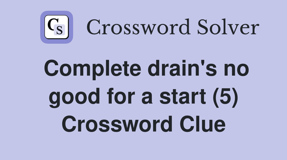 Complete drain's no good for a start (5) Crossword Clue