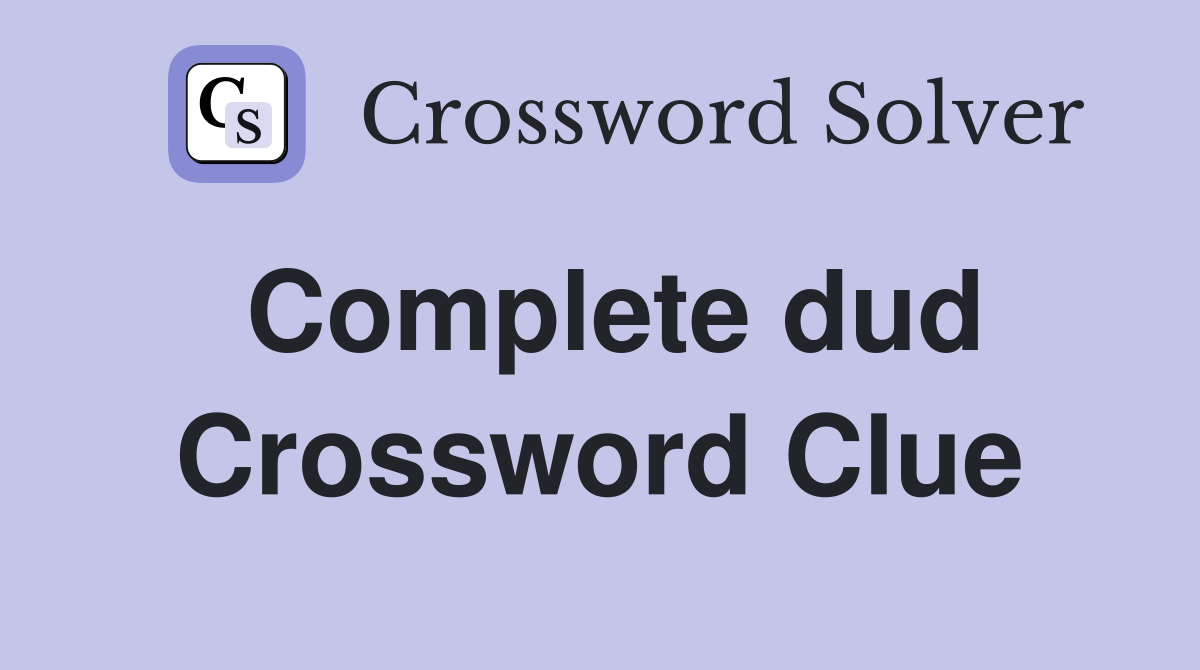 Complete dud Crossword Clue