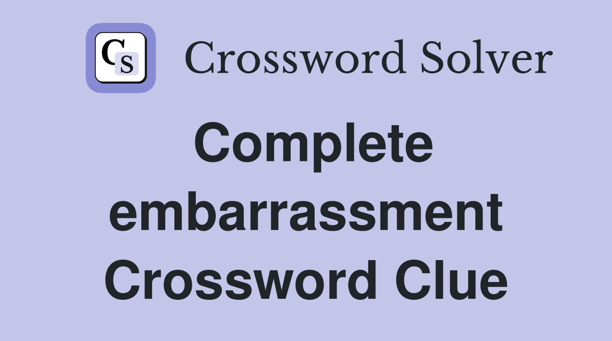 Complete embarrassment Crossword Clue