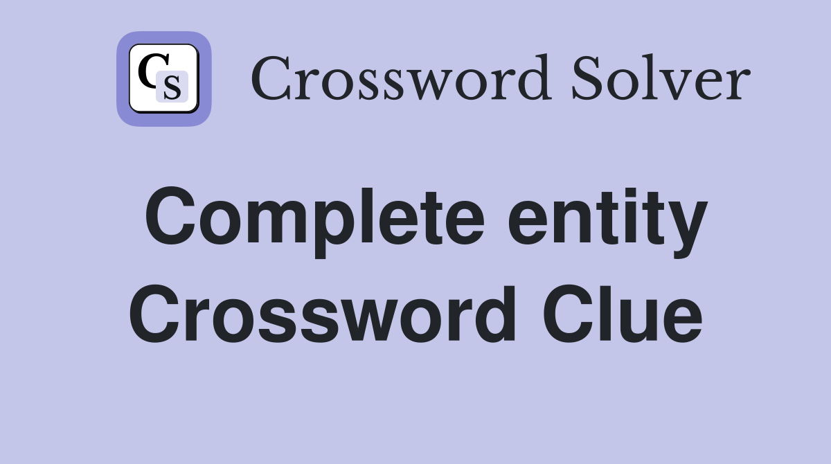 Complete entity Crossword Clue