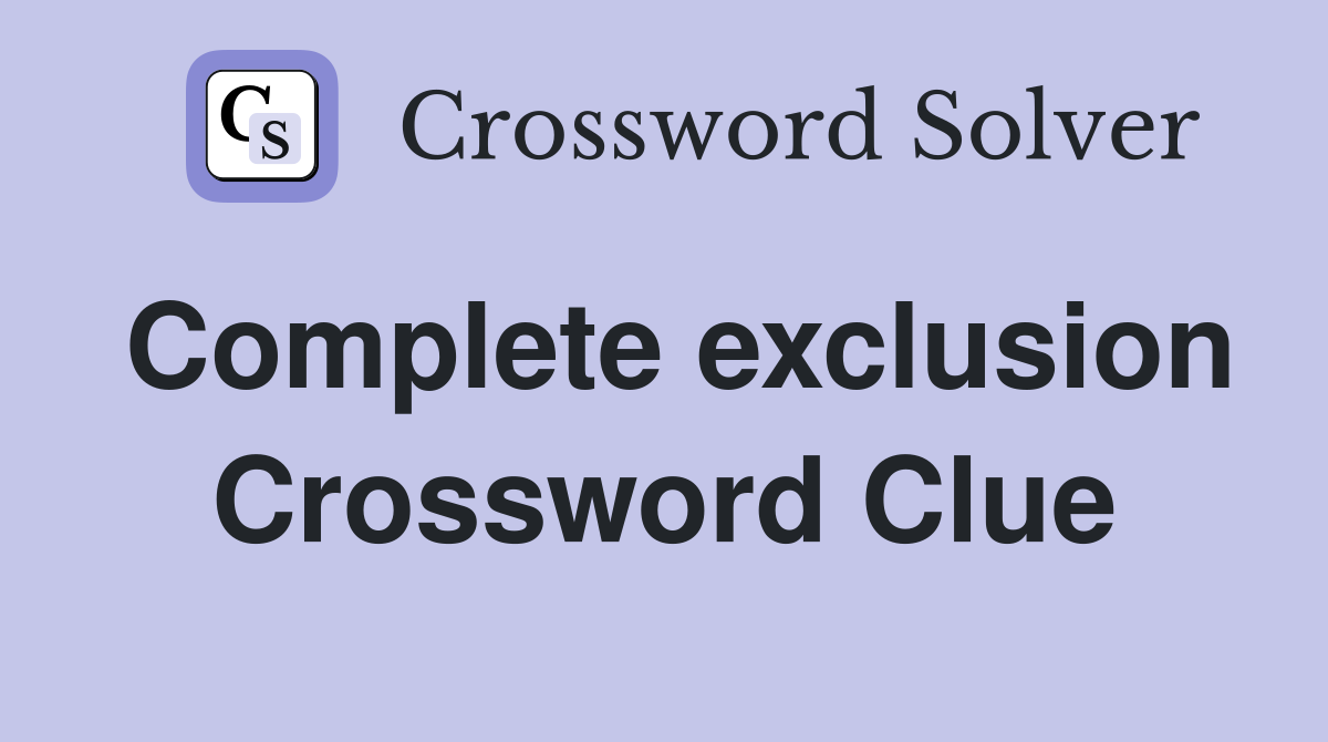 Complete exclusion Crossword Clue