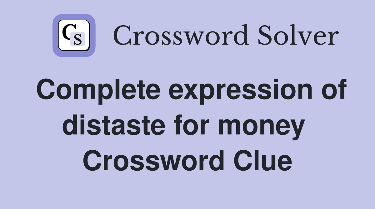 Complete expression of distaste for money  Crossword Clue