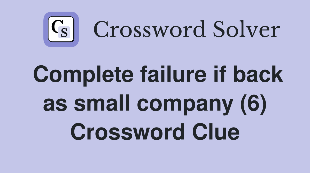 Complete failure if back as small company (6) Crossword Clue